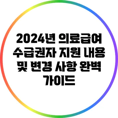 2024년 의료급여 수급권자 지원 내용 및 변경 사항 완벽 가이드