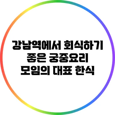 강남역에서 회식하기 좋은 궁중요리: 모임의 대표 한식