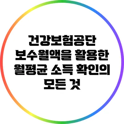 건강보험공단 보수월액을 활용한 월평균 소득 확인의 모든 것