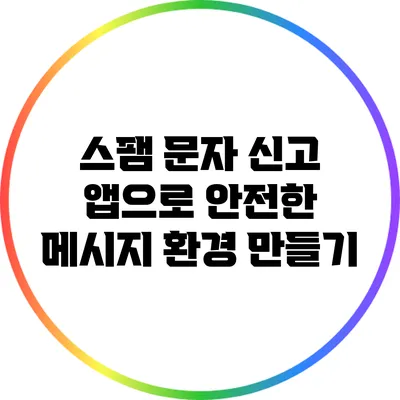 스팸 문자 신고 앱으로 안전한 메시지 환경 만들기