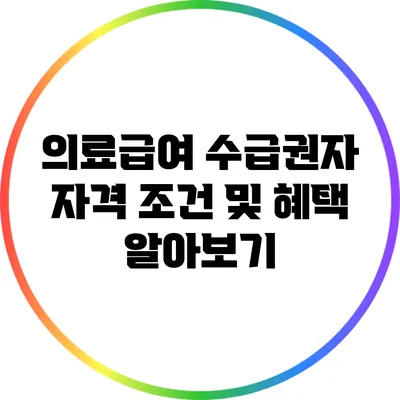 의료급여 수급권자 자격 조건 및 혜택 알아보기