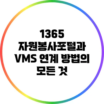 1365 자원봉사포털과 VMS 연계 방법의 모든 것