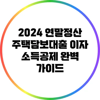 2024 연말정산 주택담보대출 이자 소득공제 완벽 가이드