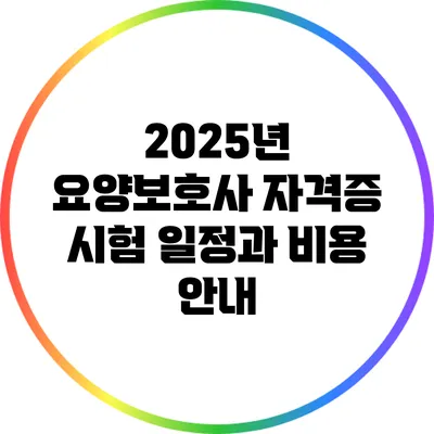 2025년 요양보호사 자격증 시험 일정과 비용 안내