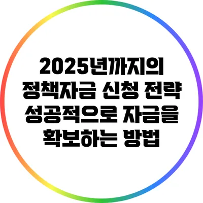 2025년까지의 정책자금 신청 전략: 성공적으로 자금을 확보하는 방법