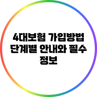4대보험 가입방법: 단계별 안내와 필수 정보