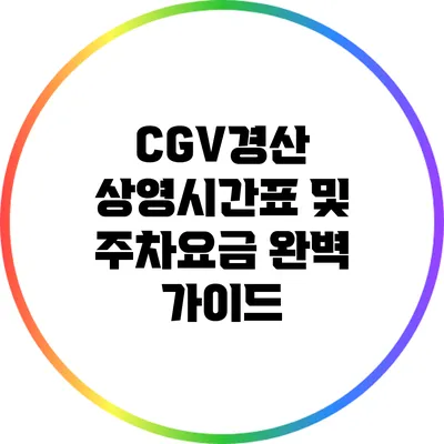 CGV경산: 상영시간표 및 주차요금 완벽 가이드