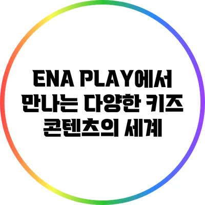 ENA PLAY에서 만나는 다양한 키즈 콘텐츠의 세계