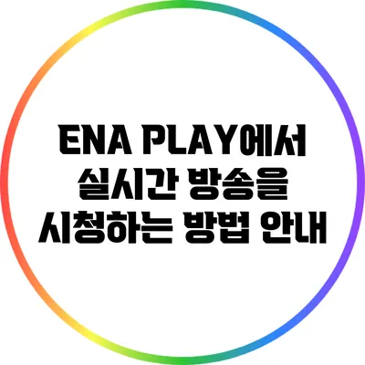 ENA PLAY에서 실시간 방송을 시청하는 방법 안내