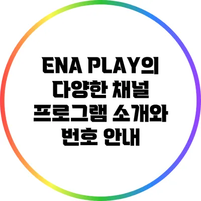ENA PLAY의 다양한 채널 프로그램 소개와 번호 안내