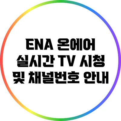 ENA 온에어 실시간 TV 시청 및 채널번호 안내