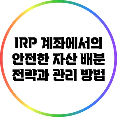 IRP 계좌에서의 안전한 자산 배분 전략과 관리 방법