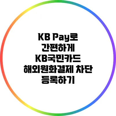 KB Pay로 간편하게 KB국민카드 해외원화결제 차단 등록하기