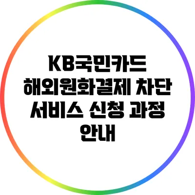 KB국민카드 해외원화결제 차단 서비스 신청 과정 안내