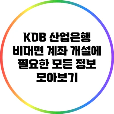 KDB 산업은행 비대면 계좌 개설에 필요한 모든 정보 모아보기
