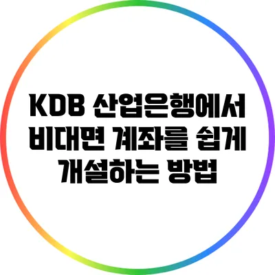KDB 산업은행에서 비대면 계좌를 쉽게 개설하는 방법