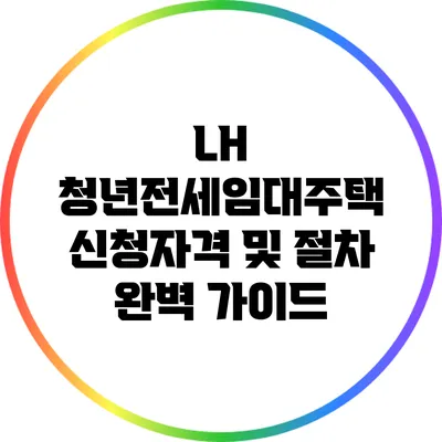 LH 청년전세임대주택 신청자격 및 절차 완벽 가이드