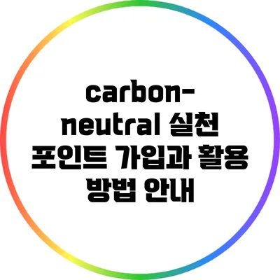 carbon-neutral 실천 포인트: 가입과 활용 방법 안내