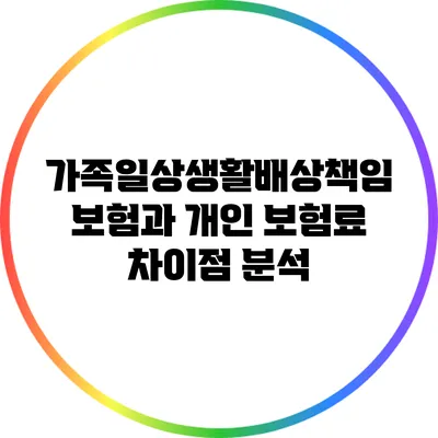 가족일상생활배상책임보험과 개인 보험료 차이점 분석