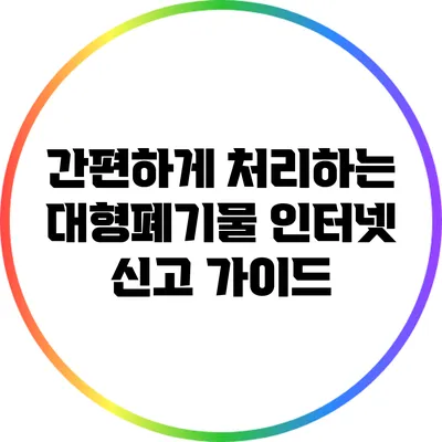 간편하게 처리하는 대형폐기물 인터넷 신고 가이드