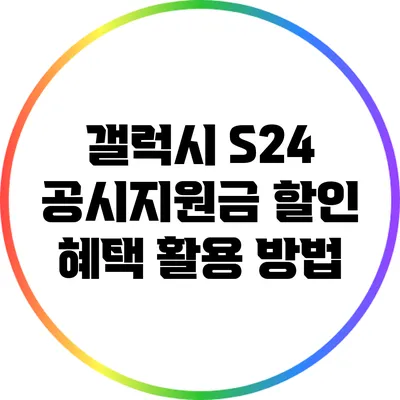 갤럭시 S24 공시지원금 할인 혜택 활용 방법