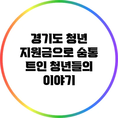 경기도 청년 지원금으로 숨통 트인 청년들의 이야기