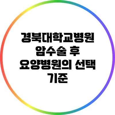경북대학교병원: 암수술 후 요양병원의 선택 기준