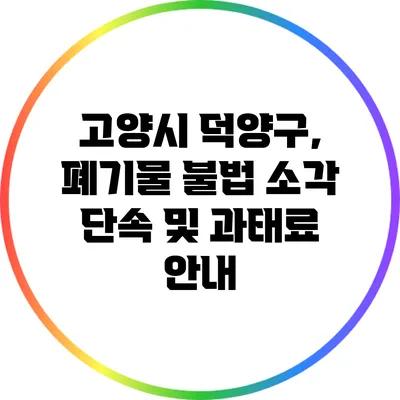 고양시 덕양구, 폐기물 불법 소각 단속 및 과태료 안내