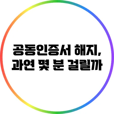 공동인증서 해지, 과연 몇 분 걸릴까?
