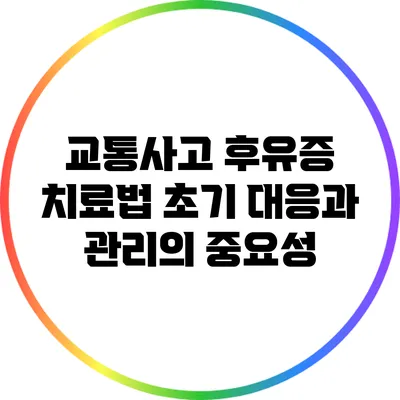 교통사고 후유증 치료법: 초기 대응과 관리의 중요성