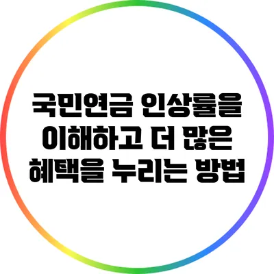 국민연금 인상률을 이해하고 더 많은 혜택을 누리는 방법