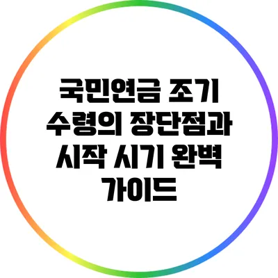 국민연금 조기 수령의 장단점과 시작 시기 완벽 가이드