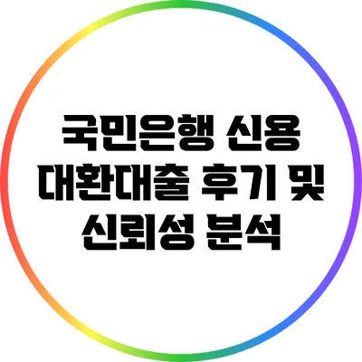 국민은행 신용 대환대출 후기 및 신뢰성 분석