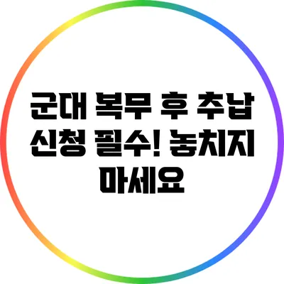 군대 복무 후 추납 신청 필수! 놓치지 마세요