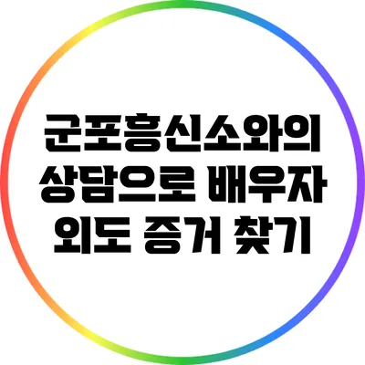 군포흥신소와의 상담으로 배우자 외도 증거 찾기