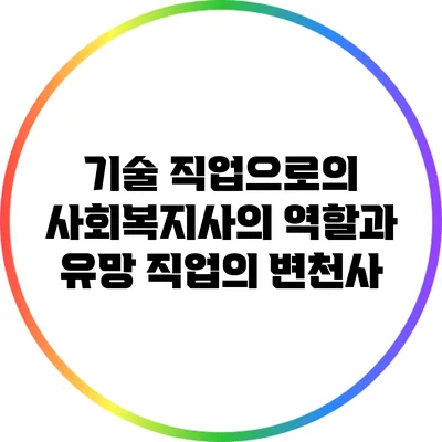 기술 직업으로의 사회복지사의 역할과 유망 직업의 변천사