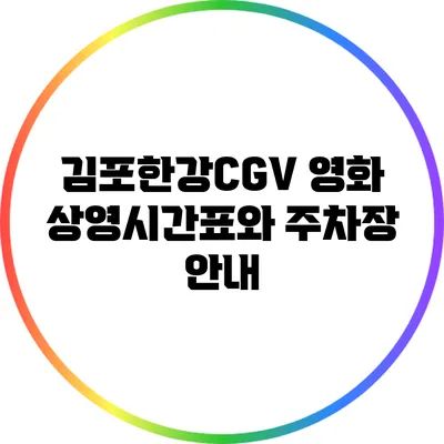 김포한강CGV 영화 상영시간표와 주차장 안내