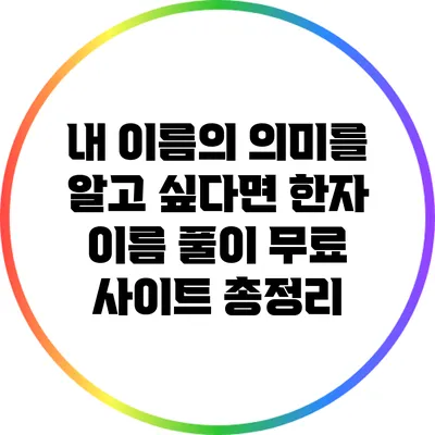 내 이름의 의미를 알고 싶다면? 한자 이름 풀이 무료 사이트 총정리