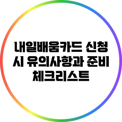 내일배움카드 신청 시 유의사항과 준비 체크리스트