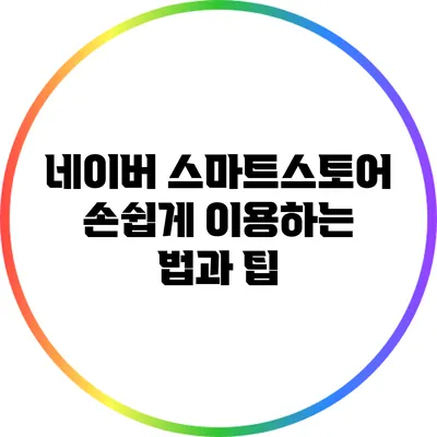 네이버 스마트스토어 손쉽게 이용하는 법과 팁