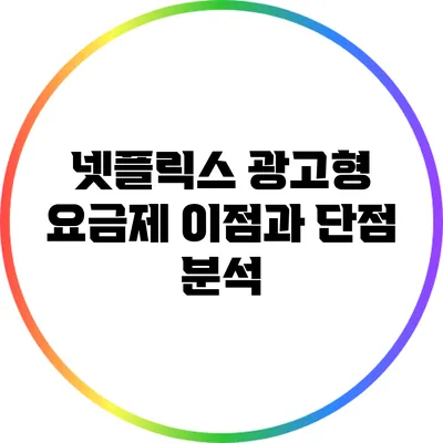 넷플릭스 광고형 요금제: 이점과 단점 분석