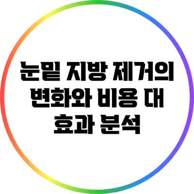 눈밑 지방 제거의 변화와 비용 대 효과 분석