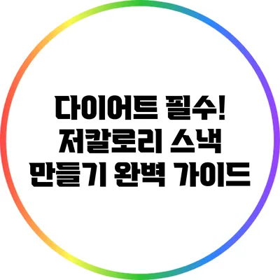 다이어트 필수! 저칼로리 스낵 만들기 완벽 가이드