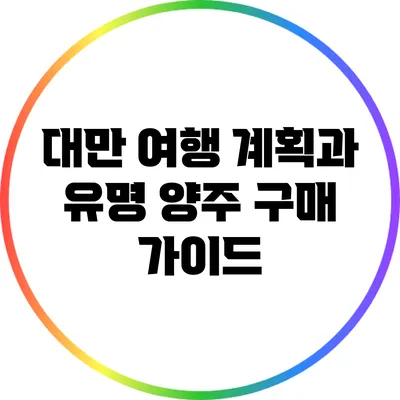 대만 여행 계획과 유명 양주 구매 가이드
