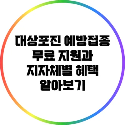 대상포진 예방접종: 무료 지원과 지자체별 혜택 알아보기