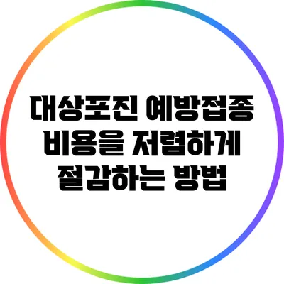 대상포진 예방접종 비용을 저렴하게 절감하는 방법