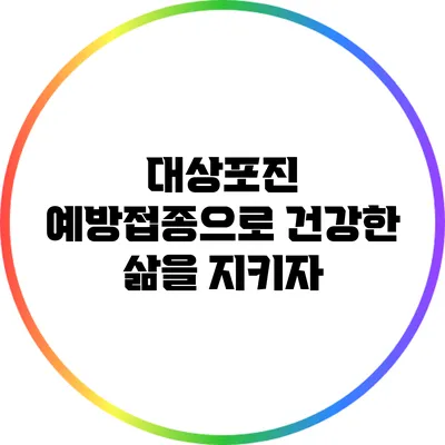 대상포진 예방접종으로 건강한 삶을 지키자