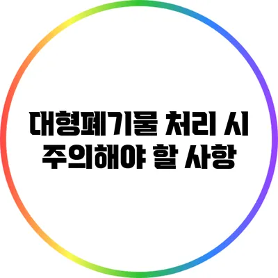 대형폐기물 처리 시 주의해야 할 사항