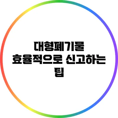 대형폐기물 효율적으로 신고하는 팁