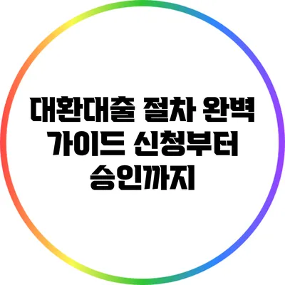 대환대출 절차 완벽 가이드: 신청부터 승인까지